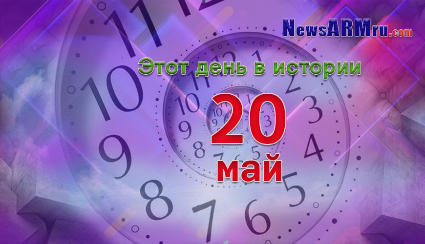 Этот день в истории. 20-ое мая