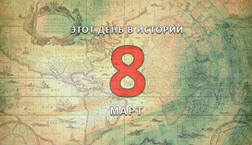 Этот день в истории. 8 март