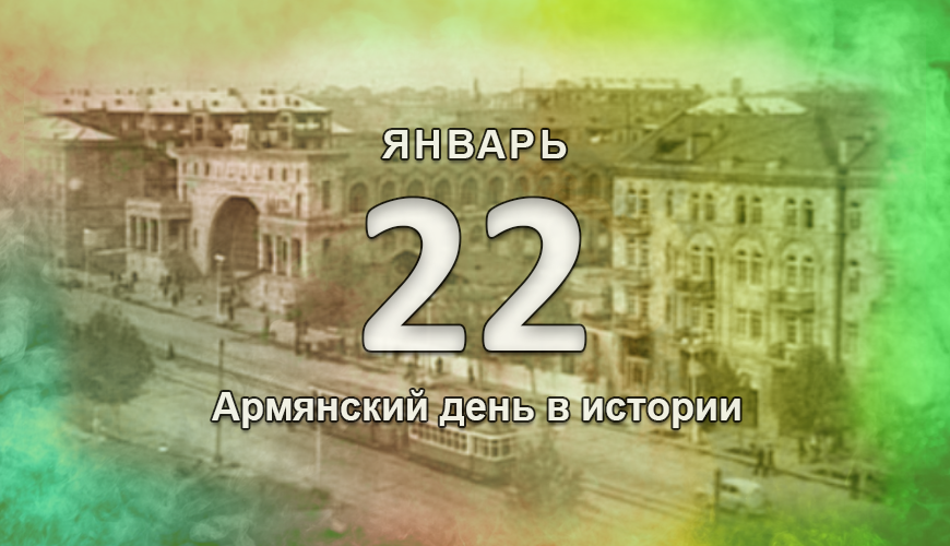 Армянский день в истории. 22 январь