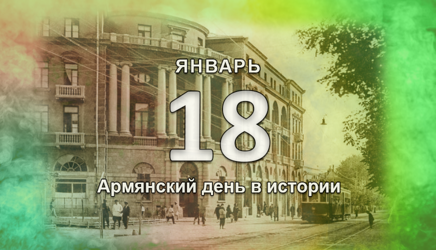 Армянский день в истории. 18 январь