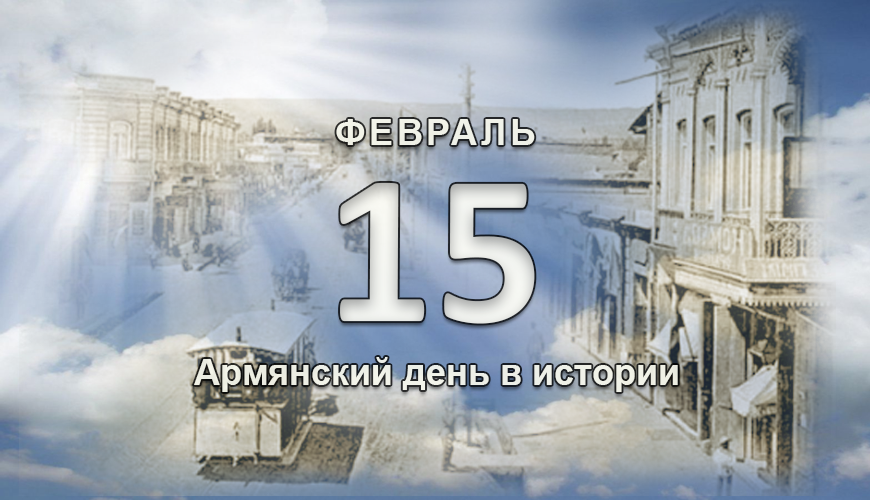 Армянский день в истории. 15-ое февраля