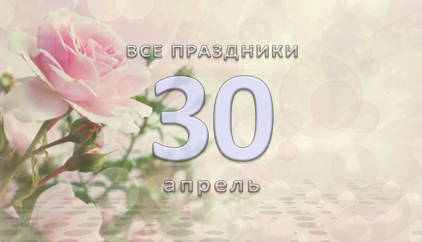 Все праздники. 30 апрель