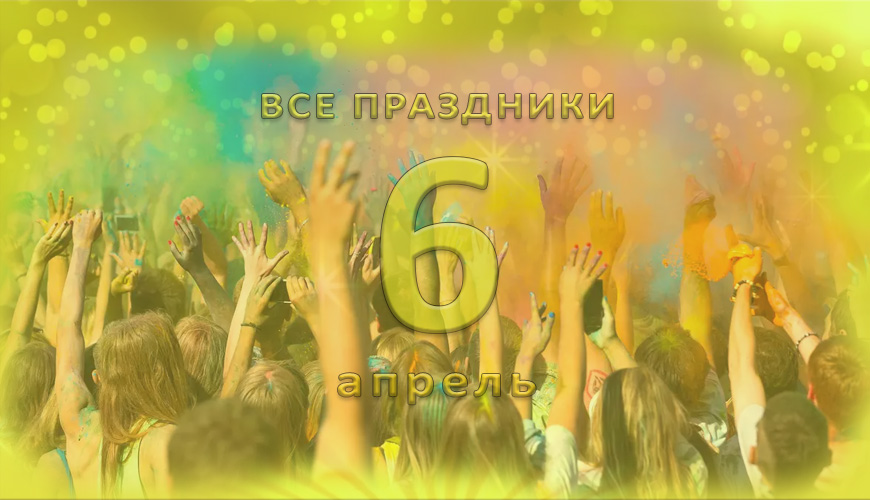 Все праздники. 6 апрель