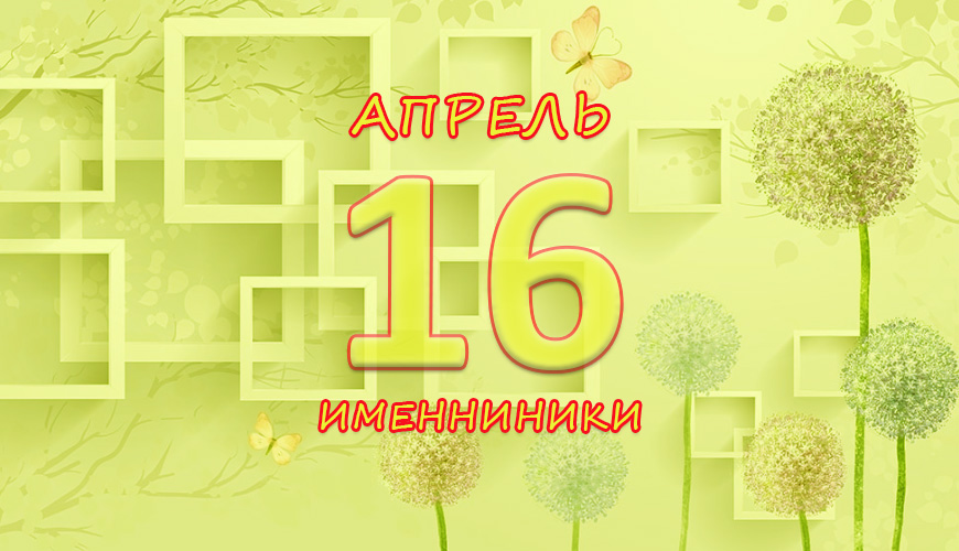 Именинники. 16 апрель