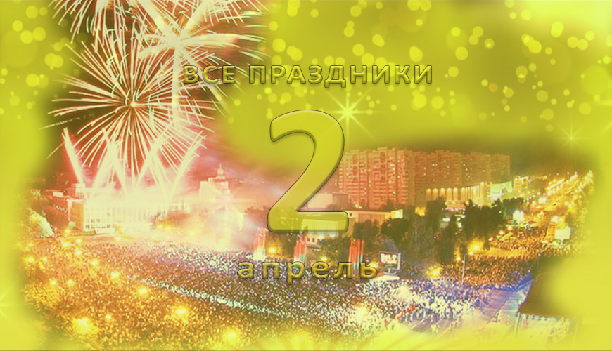 Все праздники. 2 апрель