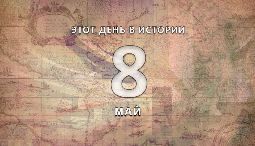 Этот день в истории. 8 май
