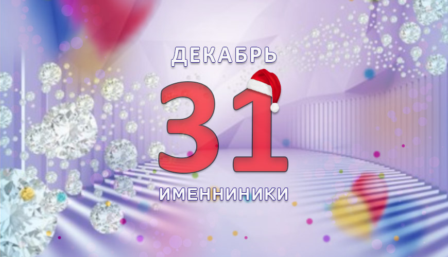 Именинники. 31 декабрь