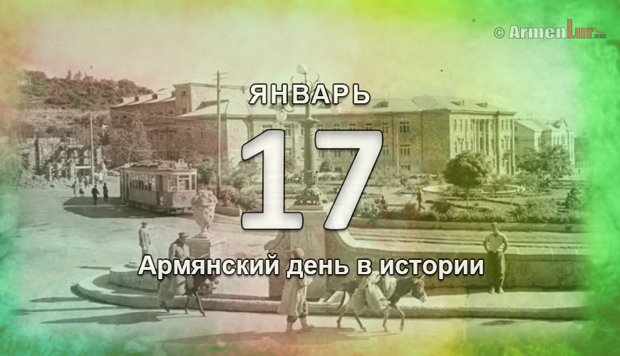 Армянский день в истории. 17 январь