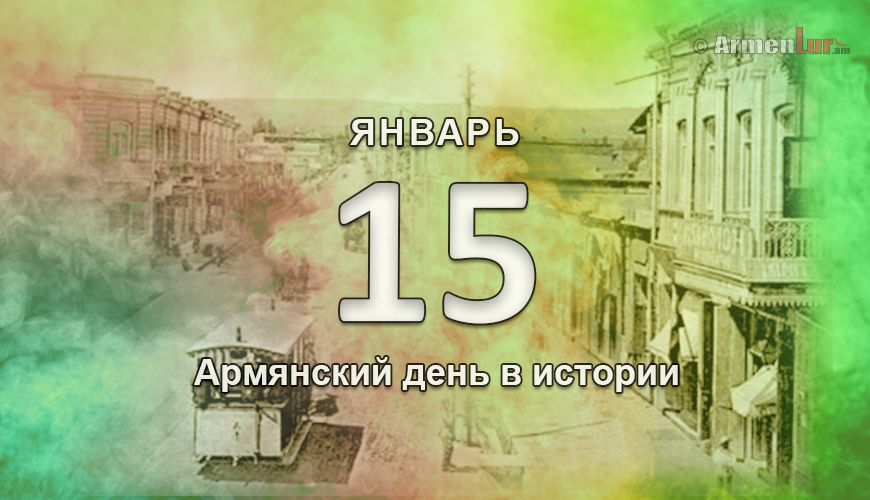 Армянский день в истории. 15 январь